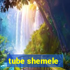 tube shemele